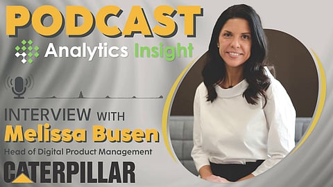 Exclusive Interaction with Melissa Busen, Head of Digital Product Management at Caterpillar
