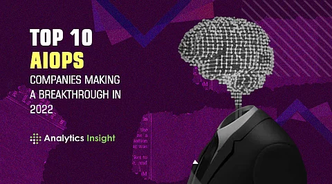 Top 10 AIOps Companies Making a Breakthrough in 2022