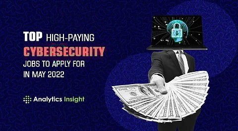 Top High-paying Cybersecurity Jobs to Apply For in May 2022