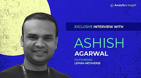 Exclusive Interview with Ashish Agarwal, Co-founder, Lepasa Metaverse