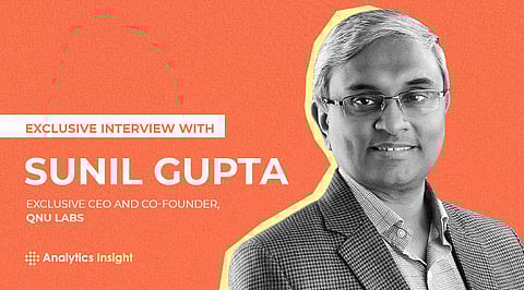 Exclusive Interview with Sunil Gupta, CEO and Co-founder, QNu Labs