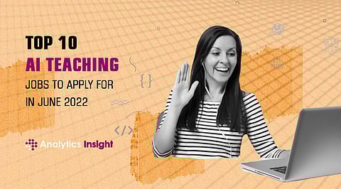 Top 10 AI Teaching Jobs to Apply for in June 2022
