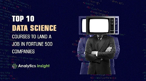 Top 10 Data Science Courses to Land a Job in Fortune 500 Companies