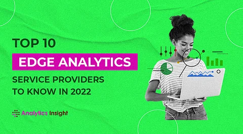 Top 10 Edge Analytics Service Providers to Know in 2022