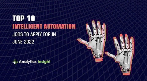 Top 10 Intelligent Automation Jobs to Apply for in June 2022