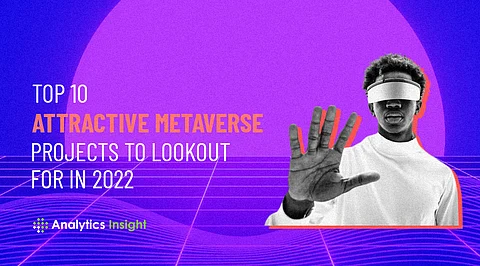 Top 10 Attractive Metaverse Projects to Lookout for in 2022