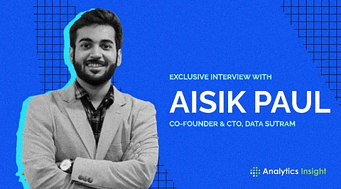 Exclusive Interview with Aisik Paul, Co-Founder & CTO, Data Sutram