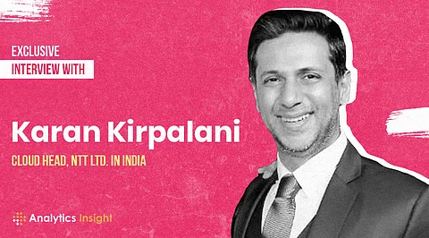 Exclusive Interview with Karan Kirpalani, Cloud Head, NTT. Ltd in India