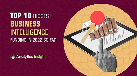 Top 10 Biggest Business Intelligence Funding in 2022 So Far