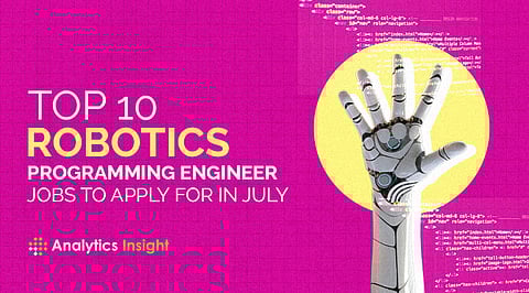 Top 10 Robotics Programming Engineer Jobs to Apply for in July
