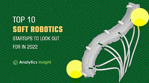 Top 10 Soft Robotics Startups to Look Out For in 2022