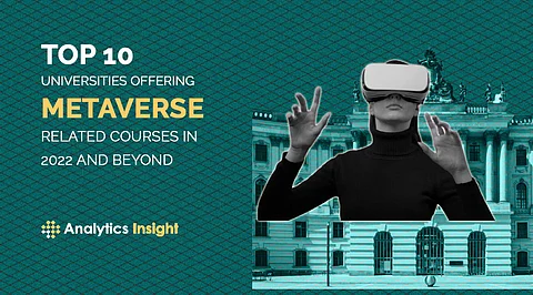Top 10 Universities offering Metaverse Related Research, Courses & More