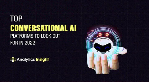 Top Conversational AI Platforms to Look Out for in 2022