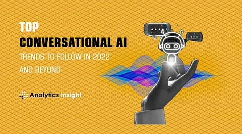 Top Conversational AI Trends to Follow in 2022 and Beyond