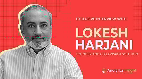 Exclusive Interview with Lokesh Harjani, Founder and CEO, Onspot Solution