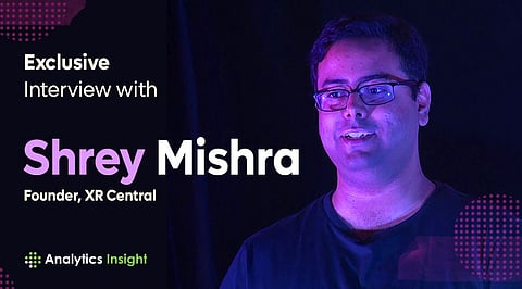 Exclusive Interview with Shrey Mishra, Founder, XR Central