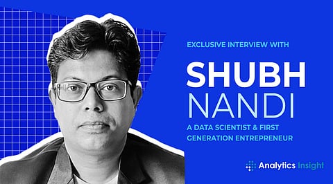Exclusive Interview with Shubh Nandi, a Data scientist & First Generation Entrepreneur
