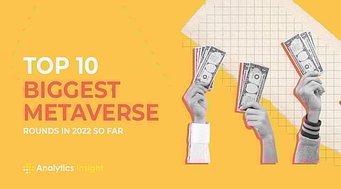 Top 10 Biggest Metaverse Funding Rounds in 2022 so Far
