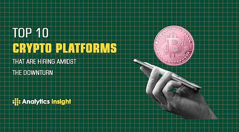 Top 10 Crypto Platforms that are Hiring Amidst the Downturn