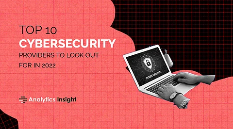 Top 10 Cybersecurity Providers to Look Out for in 2022