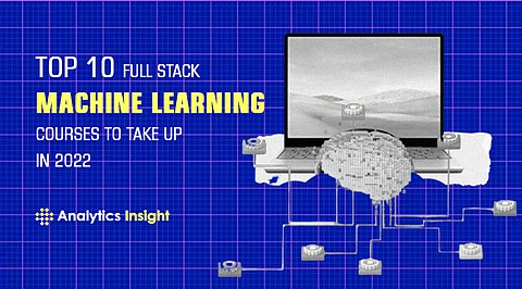 Top 10 Full Stack Machine Learning Courses to Take Up in 2022
