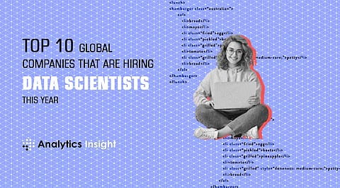 Top 10 Global Companies that are Hiring Data Scientists this Year