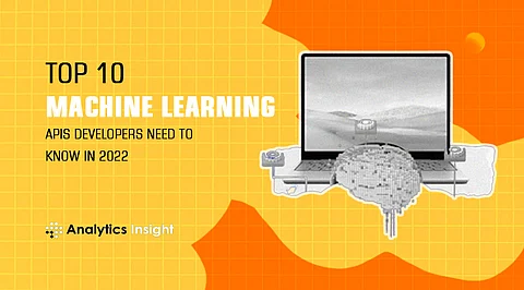 Top 10 Machine Learning APIs Developers Need to Know in 2022