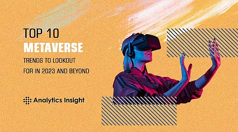 Top 10 Metaverse Trends to Lookout for in 2023 and Beyond