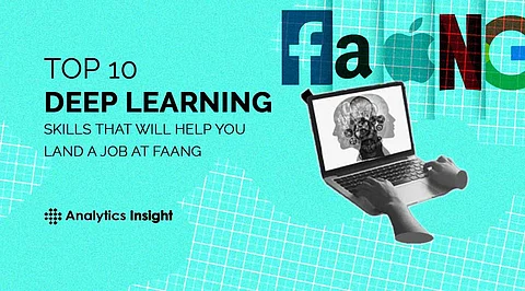 Top 10 Deep Learning Skills that Will Help You Land a Job at FAANG