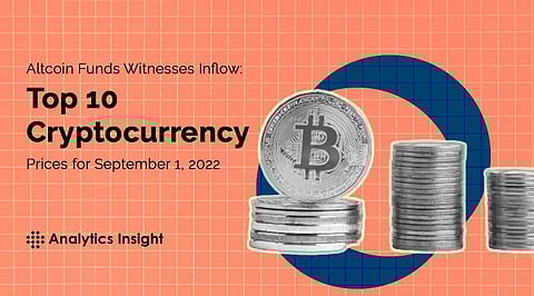 Altcoin Funds Witnesses Inflow: Top 10 Cryptocurrency Prices for September 1, 2022