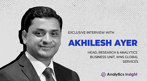 Exclusive Interview with Akhilesh Ayer Head, Research & Analytics Business Unit, WNS Global Services