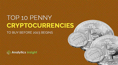 Top 10 Penny Cryptocurrencies to Buy Before 2023 Begins