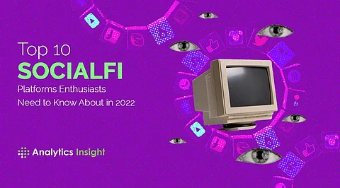 Top 10 SocialFi Platforms Enthusiasts Need to Know About in 2022