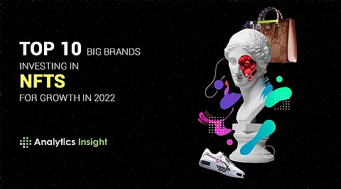 Top 10 Big Brands Investing in NFTs for Growth in 2022