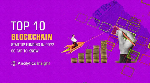 Top 10 Blockchain Start-Up Funding in 2022 so Far to Know