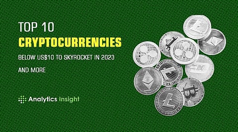 Top 10 Cryptocurrencies Below US$10 to Skyrocket in 2023 and More