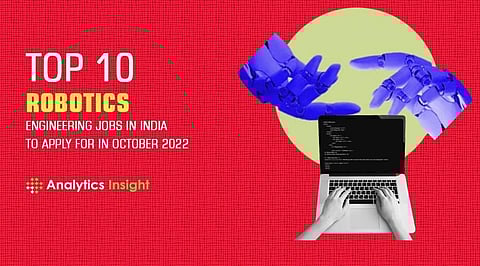 Top 10 Robotics Engineering Jobs in India to Apply for in October 2022