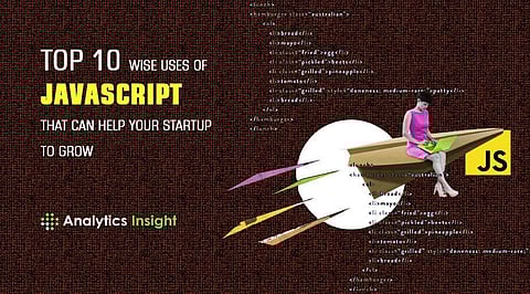 Top 10 Wise Uses of JavaScript that can Help Your Startup to Grow