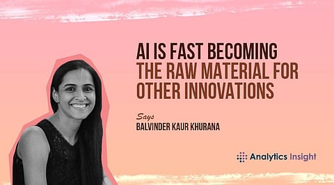 “AI Is Fast Becoming the Raw Material for Other Innovations” Says Balvinder Kaur Khurana