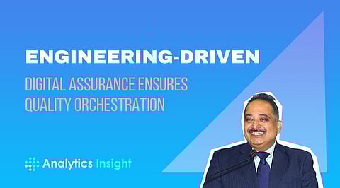 “Engineering-Driven Digital Assurance Ensures Quality Orchestration” Says Rajesh Subramony