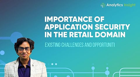 Importance of Application Security in the Retail Domain: Existing Challenges and Opportunities