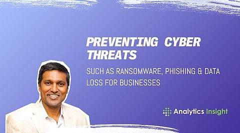 Preventing Cyber Threats Such as Ransomware, Phishing & Data Loss for Businesses
