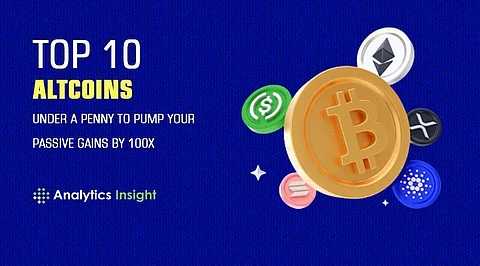 Top 10 Altcoins Under a Penny to Pump Your Passive Gains by 100x