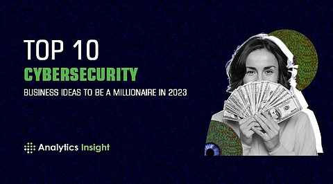 Top 10 Cybersecurity Business Ideas to Become a Millionaire in 2023