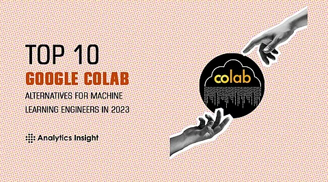 Top 10 Google Colab Alternatives for Machine Learning Engineers in 2023