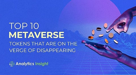 Top 10 Metaverse Tokens that Are on the Verge of Disappearing