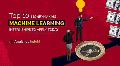 Top 10 Moneymaking Machine learning Internships to Apply Today