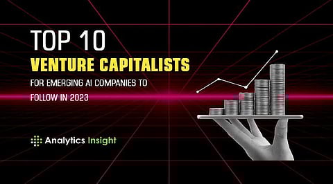 Top 10 Venture Capitalists for Emerging AI Companies to Follow in 2023