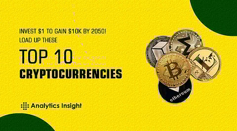 Invest $1 to Gain $10K by 2050! Load Up these Top 10 Cryptocurrencies
