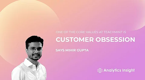 “One of the Core Values at Teachmint is Customer Obsession” Says Mihir Gupta